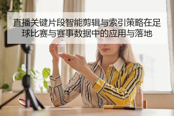 直播关键片段智能剪辑与索引策略在足球比赛与赛事数据中的应用与落地